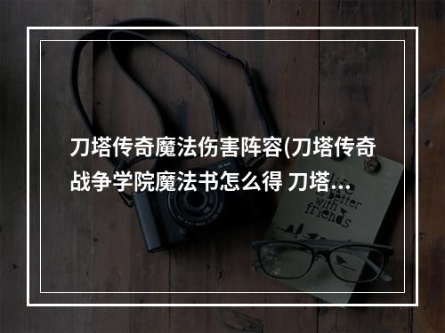 刀塔传奇魔法伤害阵容(刀塔传奇战争学院魔法书怎么得 刀塔传奇战争学院魔法)