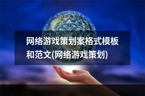 网络游戏策划案格式模板和范文(网络游戏策划)