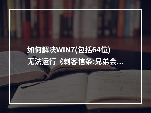 如何解决WIN7(包括64位)无法运行《刺客信条:兄弟会》？