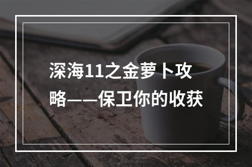 深海11之金萝卜攻略——保卫你的收获