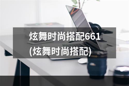 炫舞时尚搭配661(炫舞时尚搭配)