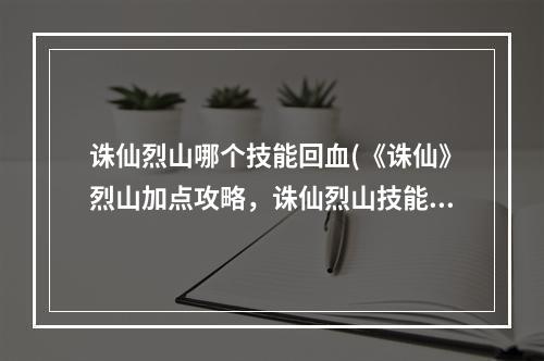 诛仙烈山哪个技能回血(《诛仙》烈山加点攻略，诛仙烈山技能加点 烈山技能和)