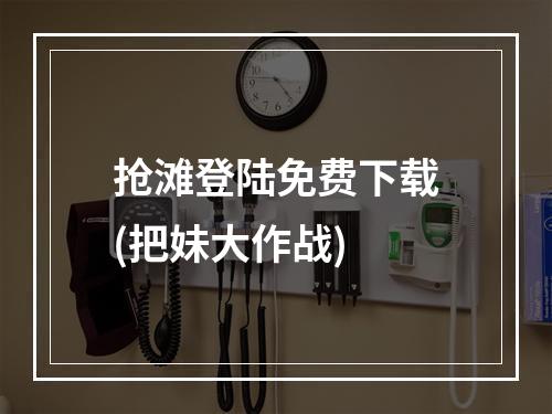 抢滩登陆免费下载(把妹大作战)