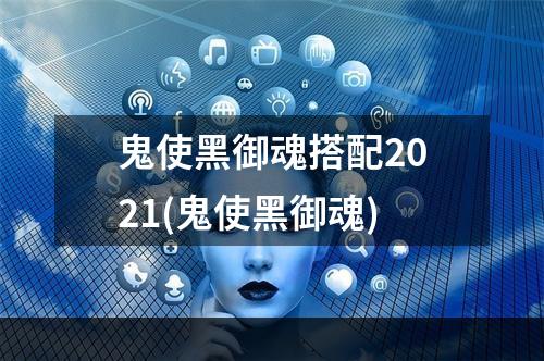 鬼使黑御魂搭配2021(鬼使黑御魂)