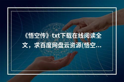 《悟空传》txt下载在线阅读全文，求百度网盘云资源(悟空传下载)