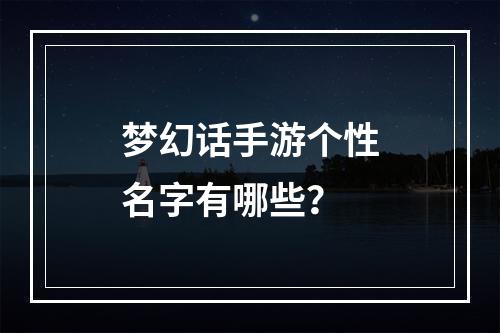 梦幻话手游个性名字有哪些？