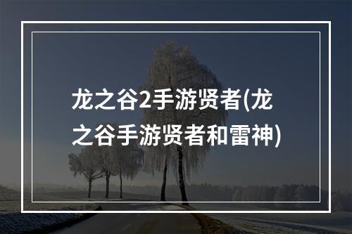 龙之谷2手游贤者(龙之谷手游贤者和雷神)