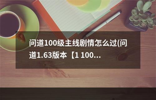 问道100级主线剧情怎么过(问道1.63版本【1 100级主线任务剧情】介绍 玩家同门)