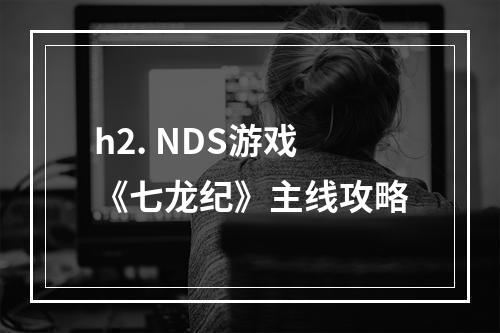 h2. NDS游戏《七龙纪》主线攻略