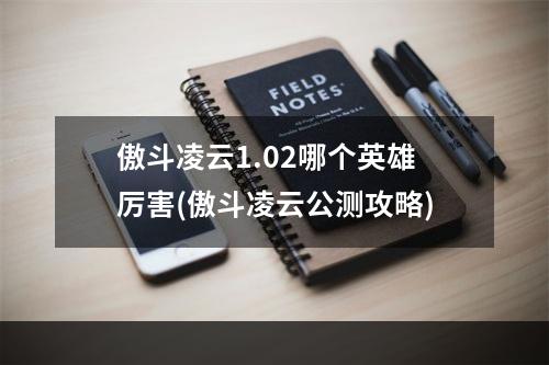 傲斗凌云1.02哪个英雄厉害(傲斗凌云公测攻略)