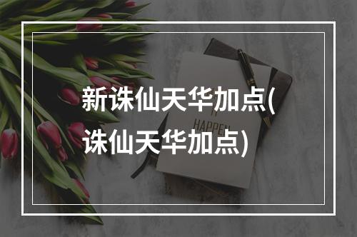 新诛仙天华加点(诛仙天华加点)