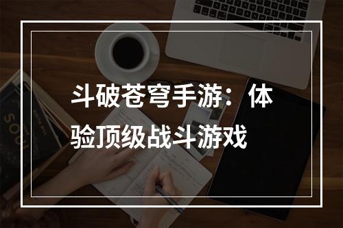 斗破苍穹手游：体验顶级战斗游戏