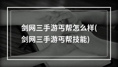 剑网三手游丐帮怎么样(剑网三手游丐帮技能)