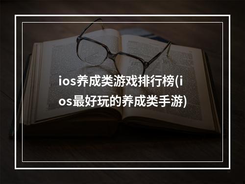 ios养成类游戏排行榜(ios最好玩的养成类手游)