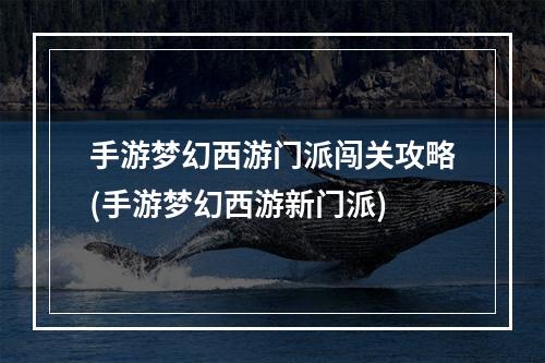 手游梦幻西游门派闯关攻略(手游梦幻西游新门派)