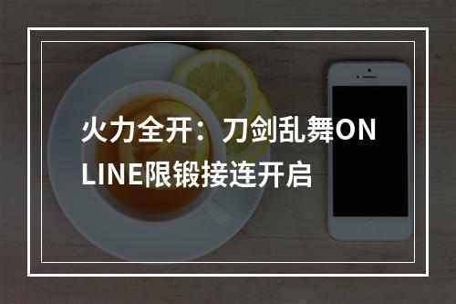 火力全开：刀剑乱舞ONLINE限锻接连开启