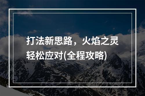 打法新思路，火焰之灵轻松应对(全程攻略)