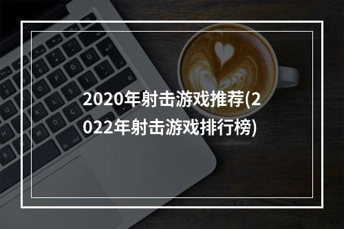 2020年射击游戏推荐(2022年射击游戏排行榜)