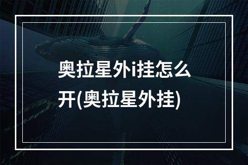 奥拉星外i挂怎么开(奥拉星外挂)