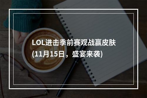 LOL进击季前赛观战赢皮肤(11月15日，盛宴来袭)