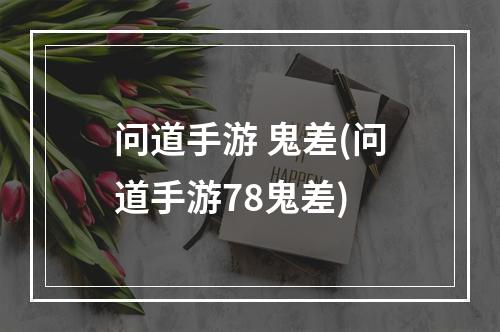 问道手游 鬼差(问道手游78鬼差)