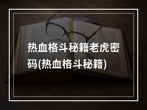 热血格斗秘籍老虎密码(热血格斗秘籍)