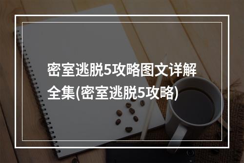 密室逃脱5攻略图文详解全集(密室逃脱5攻略)