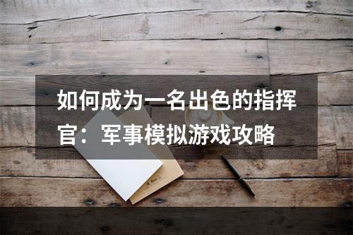 如何成为一名出色的指挥官：军事模拟游戏攻略