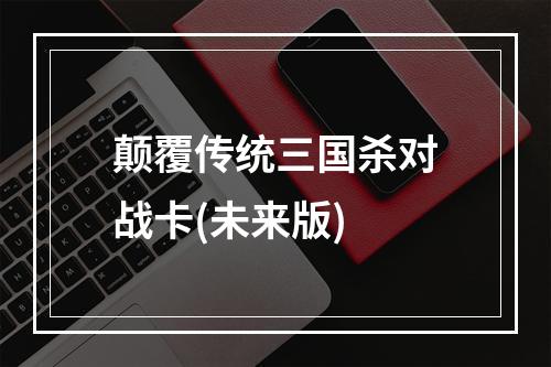 颠覆传统三国杀对战卡(未来版)