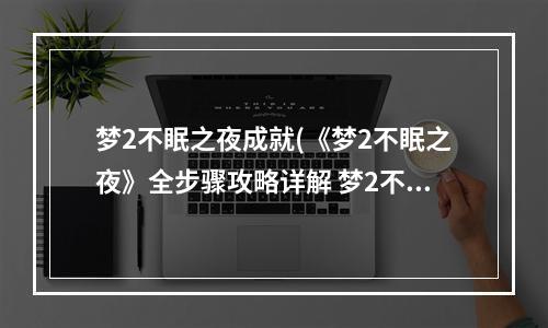 梦2不眠之夜成就(《梦2不眠之夜》全步骤攻略详解 梦2不眠之夜 )