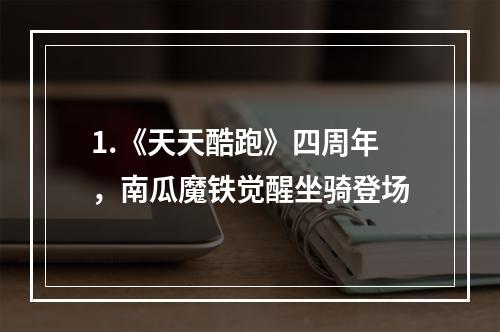 1.《天天酷跑》四周年，南瓜魔铁觉醒坐骑登场