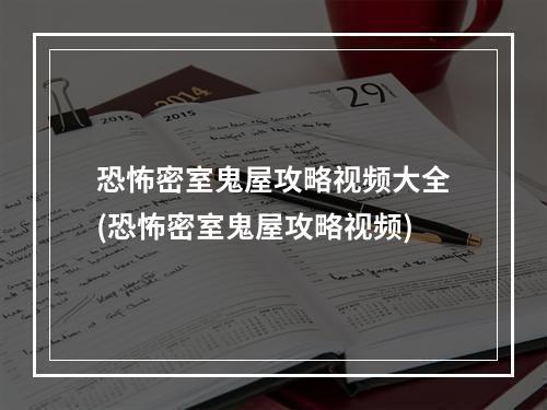 恐怖密室鬼屋攻略视频大全(恐怖密室鬼屋攻略视频)