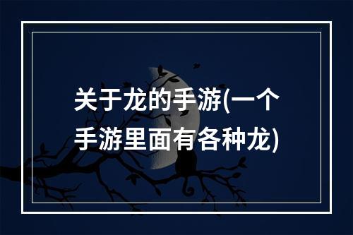 关于龙的手游(一个手游里面有各种龙)