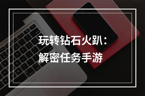 玩转钻石火趴：解密任务手游