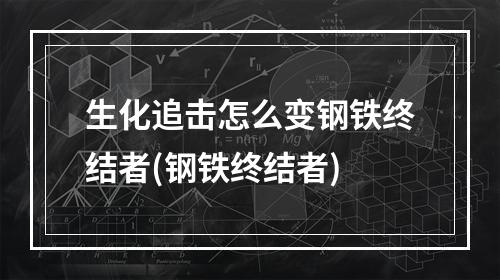 生化追击怎么变钢铁终结者(钢铁终结者)