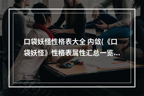 口袋妖怪性格表大全 内敛(《口袋妖怪》性格表属性汇总一览  )