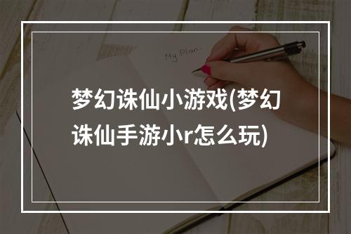 梦幻诛仙小游戏(梦幻诛仙手游小r怎么玩)