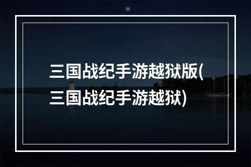 三国战纪手游越狱版(三国战纪手游越狱)