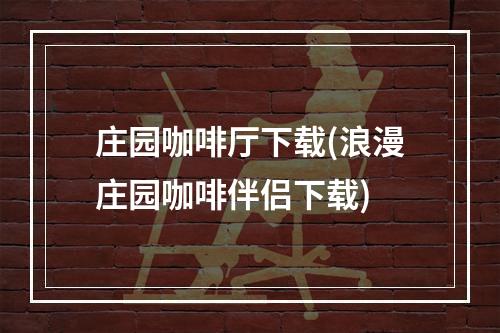 庄园咖啡厅下载(浪漫庄园咖啡伴侣下载)