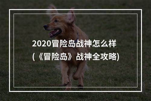 2020冒险岛战神怎么样(《冒险岛》战神全攻略)