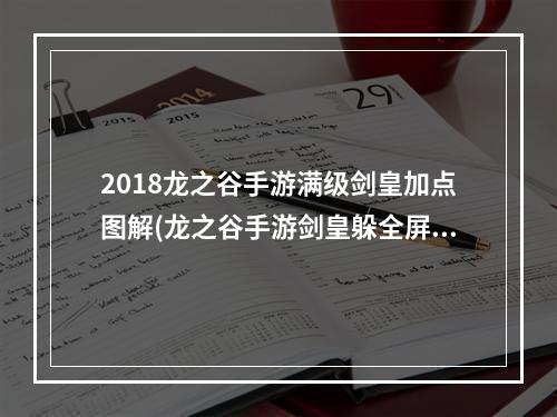 2018龙之谷手游满级剑皇加点图解(龙之谷手游剑皇躲全屏)