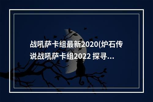 战吼萨卡组最新2020(炉石传说战吼萨卡组2022 探寻沉没之城战吼萨卡组代码  )