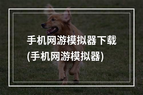 手机网游模拟器下载(手机网游模拟器)