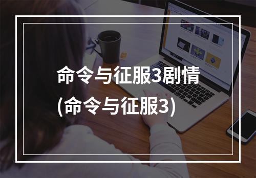 命令与征服3剧情(命令与征服3)