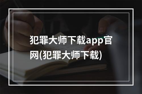 犯罪大师下载app官网(犯罪大师下载)