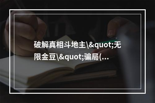 破解真相斗地主\"无限金豆\"骗局(下载需谨慎)(斗地主破解版下载你知道后果吗？)