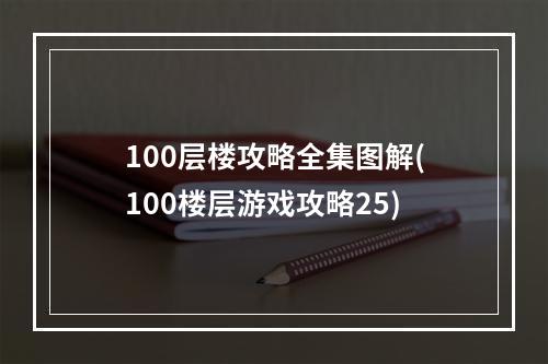 100层楼攻略全集图解(100楼层游戏攻略25)