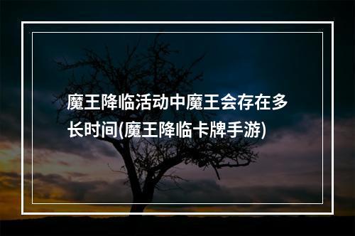 魔王降临活动中魔王会存在多长时间(魔王降临卡牌手游)