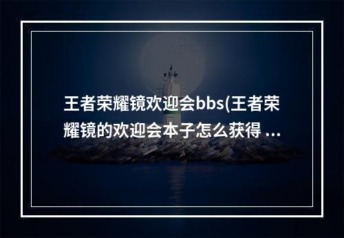 王者荣耀镜欢迎会bbs(王者荣耀镜的欢迎会本子怎么获得 镜的欢迎会本子获取方法)