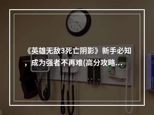 《英雄无敌3死亡阴影》新手必知，成为强者不再难(高分攻略，游戏技巧)